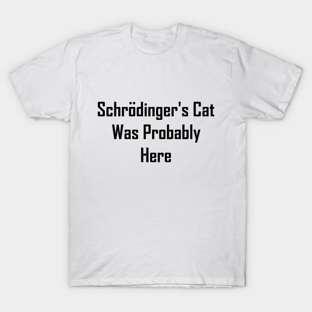 Schrodinger's Cat Was Probably Here T-Shirt by GeekNirvana